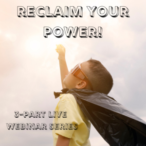 Fully Reclaim Your Power - Replay of 3 part LIVE Webinar Series